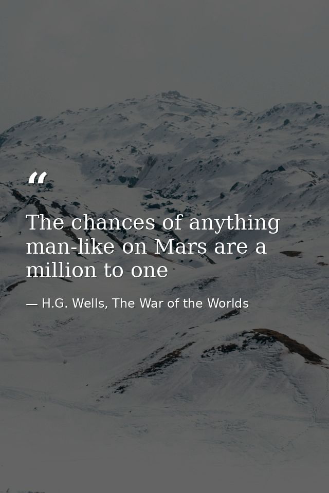 The chances of anything man-like on Mars are a million to one — H.G. Wells, The War of the Worlds