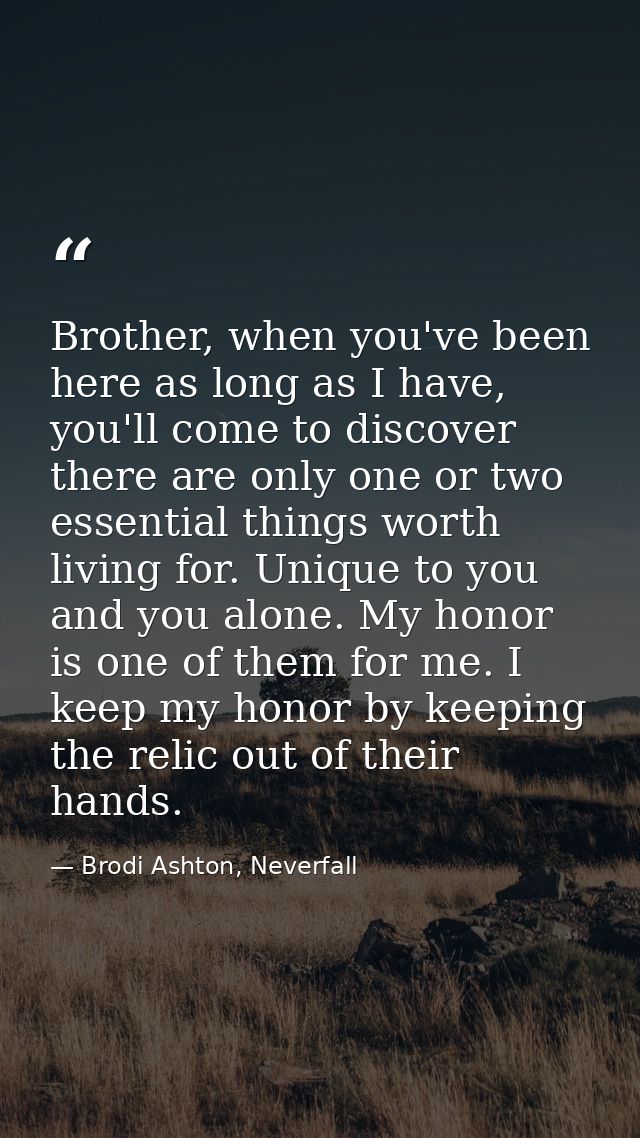 Brother, when you've been here as long as I have, you'll come to discover there are only one or two essential things wor — Brodi Ashton, Neverfall