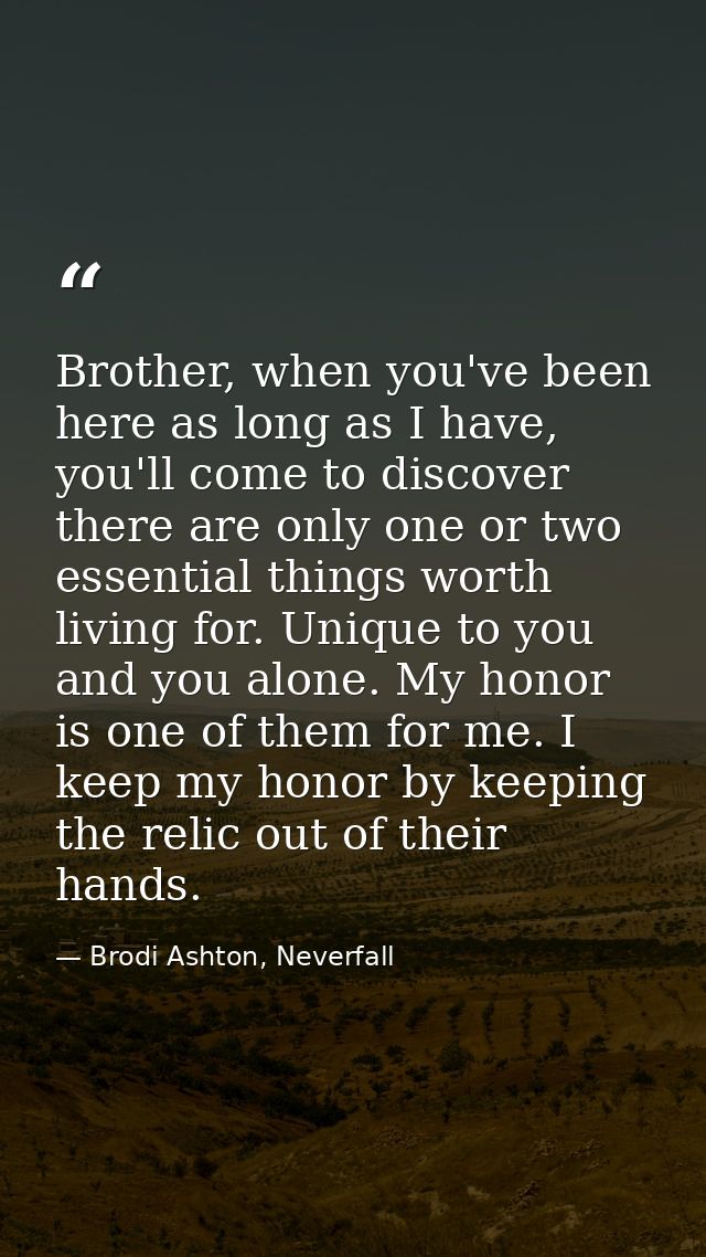 Brother, when you've been here as long as I have, you'll come to discover there are only one or two essential things wor — Brodi Ashton, Neverfall
