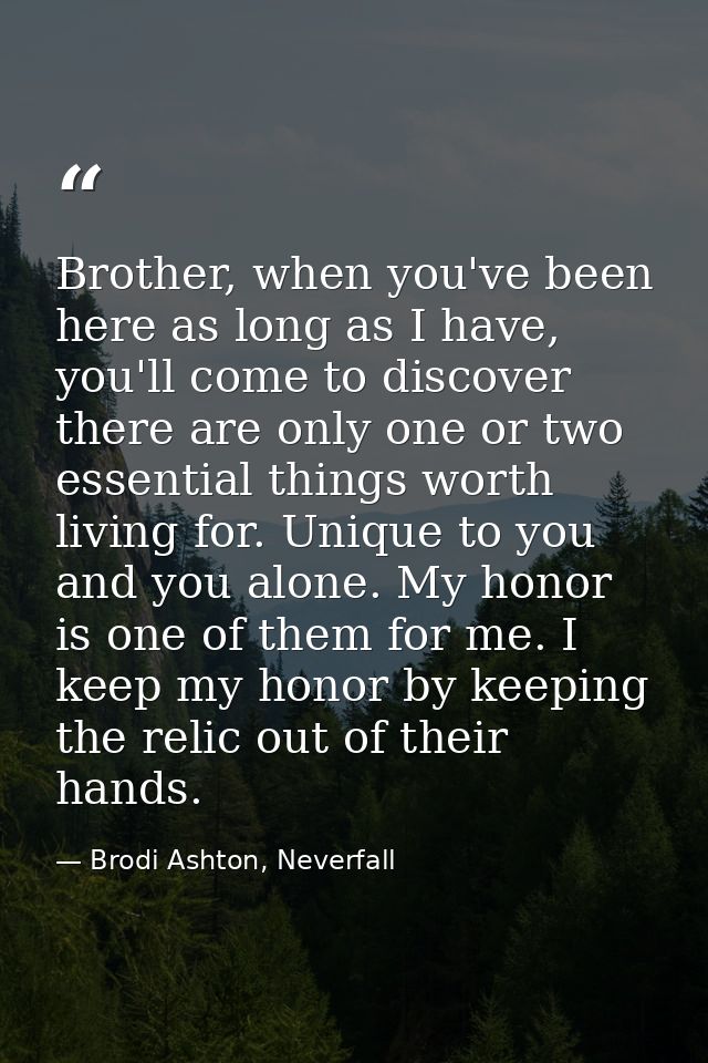 Brother, when you've been here as long as I have, you'll come to discover there are only one or two essential things wor — Brodi Ashton, Neverfall