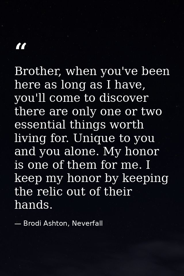 Brother, when you've been here as long as I have, you'll come to discover there are only one or two essential things wor — Brodi Ashton, Neverfall