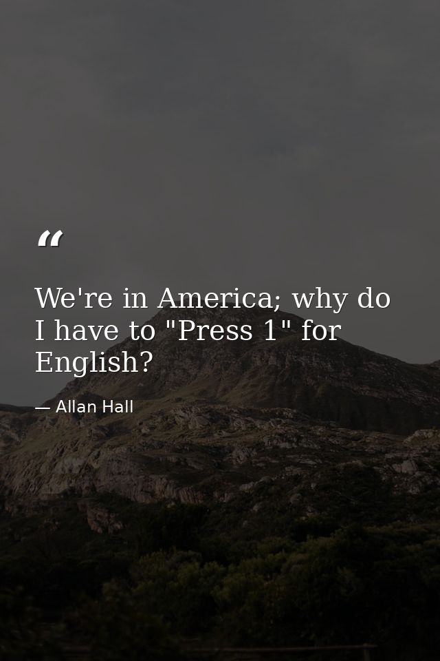 We're in America; why do I have to "Press 1" for English? — Allan Hall