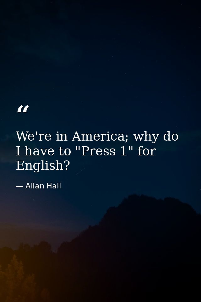 We're in America; why do I have to "Press 1" for English? — Allan Hall