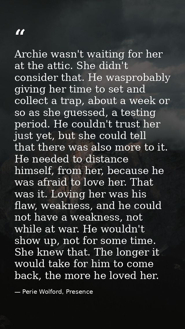 Archie wasn't waiting for her at the attic. She didn't consider that. He wasprobably giving her time to set and collect  — Perie Wolford, Presence