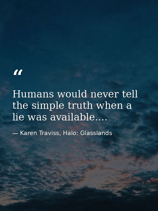 Humans would never tell the simple truth when a lie was available.... — Karen Traviss, Halo: Glasslands