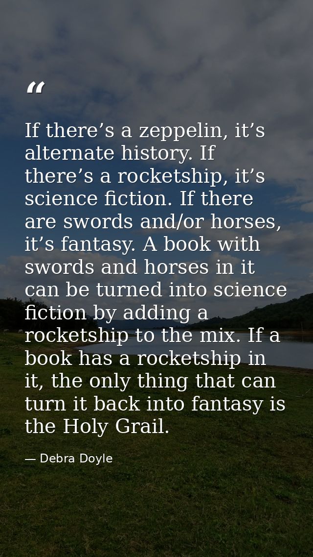 If there’s a zeppelin, it’s alternate history. If there’s a rocketship, it’s science fiction. If there are swords and/or — Debra Doyle