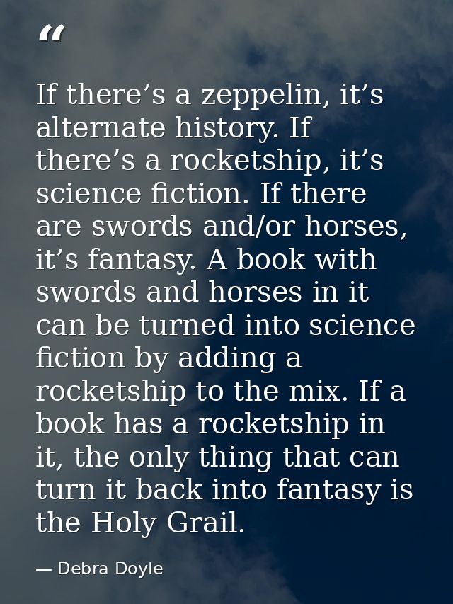 If there’s a zeppelin, it’s alternate history. If there’s a rocketship, it’s science fiction. If there are swords and/or — Debra Doyle