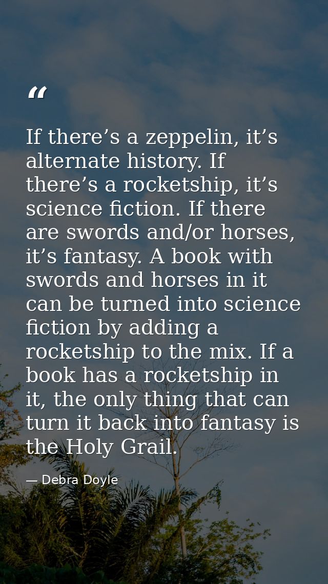 If there’s a zeppelin, it’s alternate history. If there’s a rocketship, it’s science fiction. If there are swords and/or — Debra Doyle