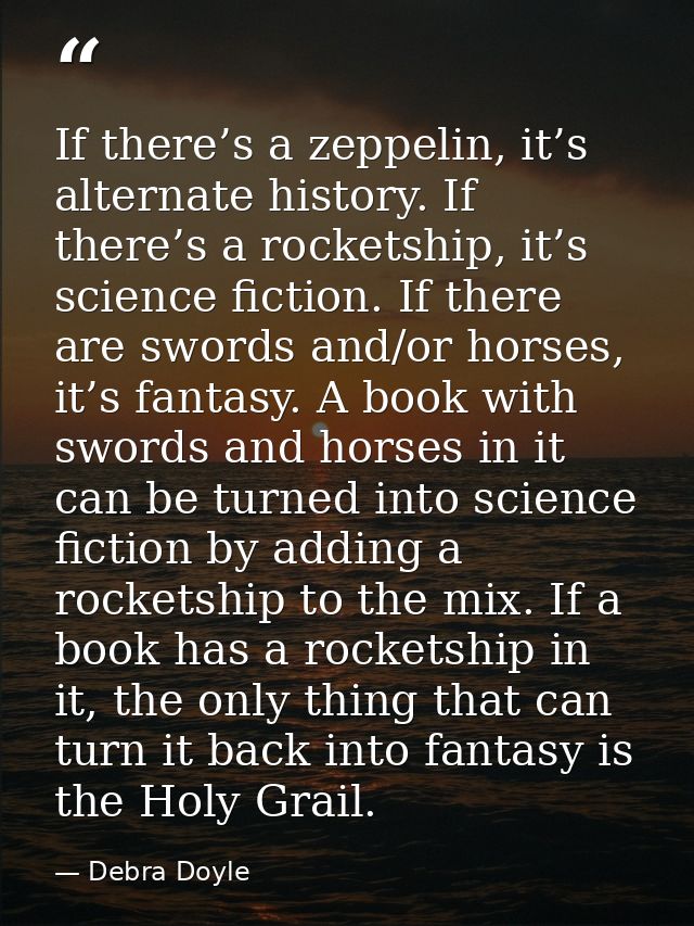 If there’s a zeppelin, it’s alternate history. If there’s a rocketship, it’s science fiction. If there are swords and/or — Debra Doyle