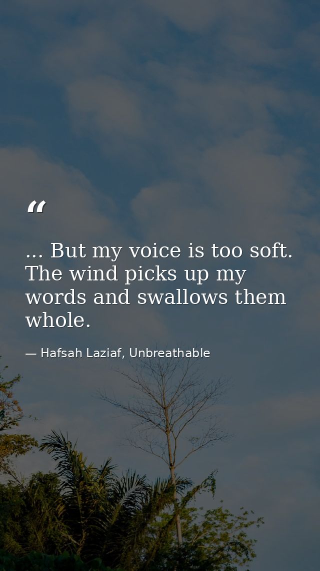 ... But my voice is too soft. The wind picks up my words and swallows them whole. — Hafsah Laziaf, Unbreathable