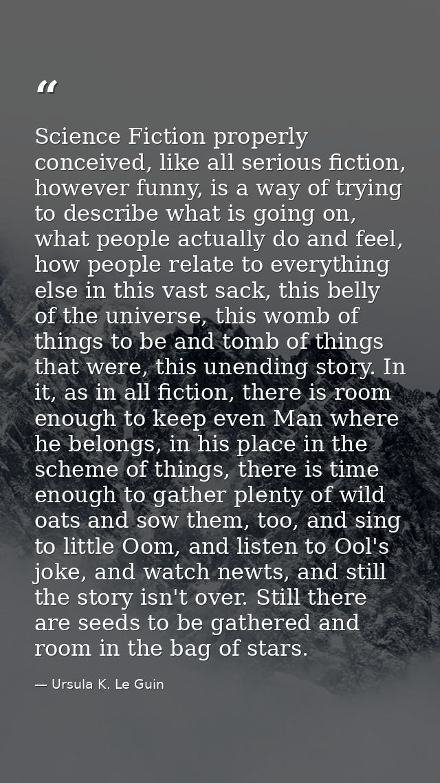 Science Fiction properly conceived, like all serious fiction, however funny, is a way of trying to describe what is goin — Ursula K. Le Guin