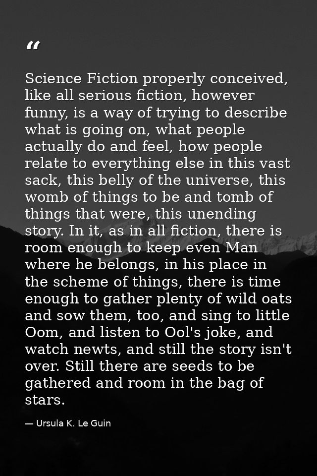 Science Fiction properly conceived, like all serious fiction, however funny, is a way of trying to describe what is goin — Ursula K. Le Guin