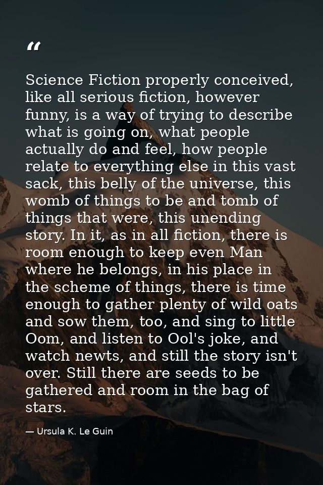 Science Fiction properly conceived, like all serious fiction, however funny, is a way of trying to describe what is goin — Ursula K. Le Guin