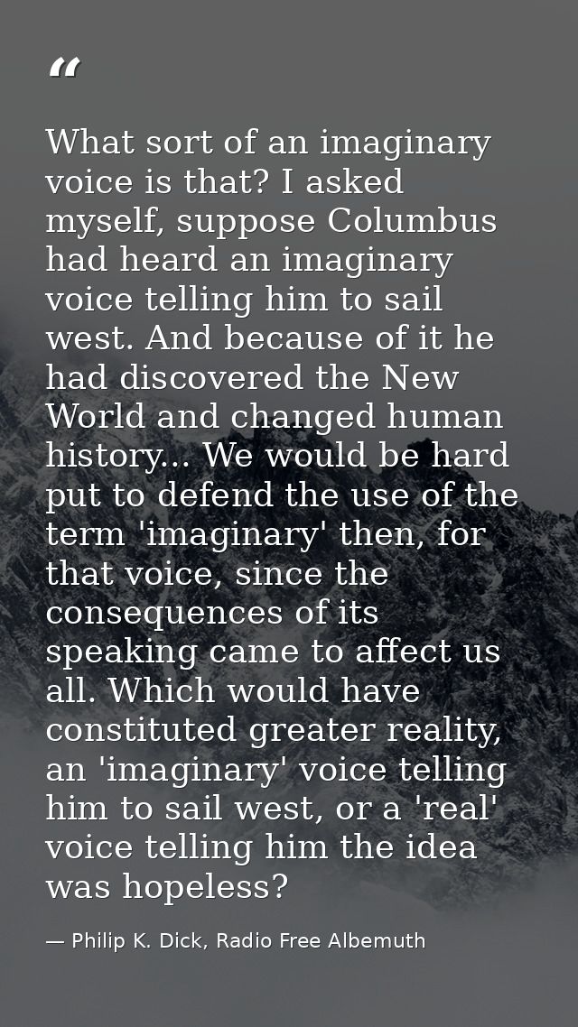 What sort of an imaginary voice is that? I asked myself, suppose Columbus had heard an imaginary voice telling him to sa — Philip K. Dick, Radio Free Albemuth