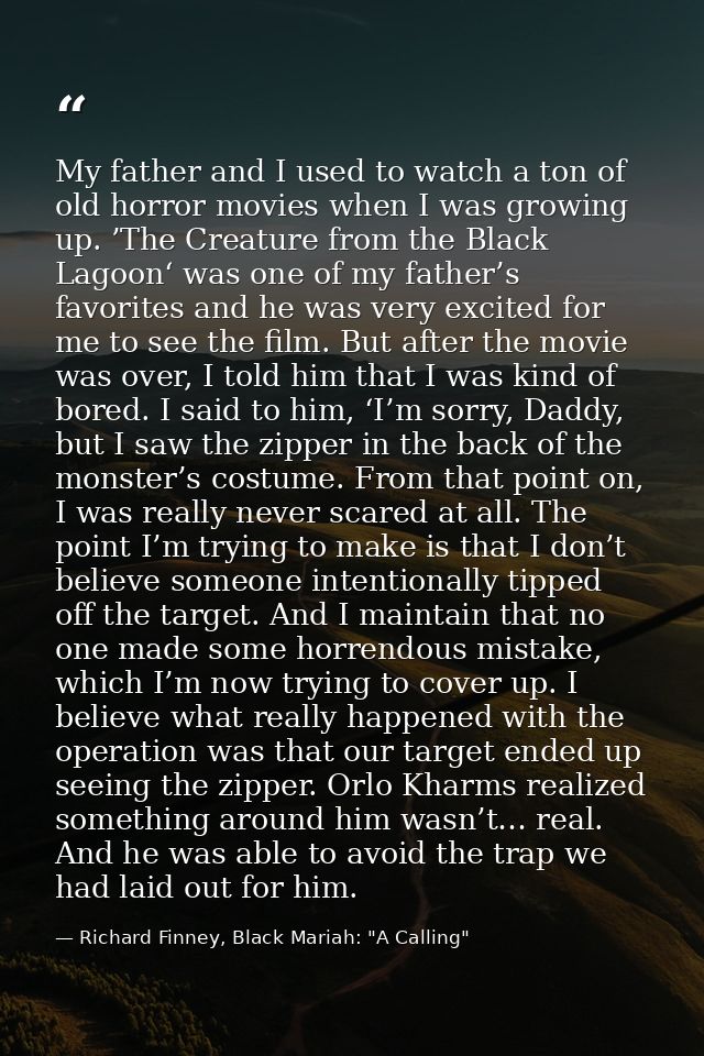 My father and I used to watch a ton of old horror movies when I was growing up. ’The Creature from the Black Lagoon‘ was — Richard Finney, Black Mariah: "A Calling"