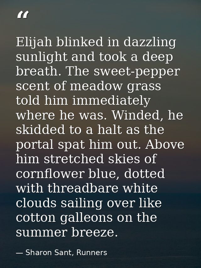 Elijah blinked in dazzling sunlight and took a deep breath. The sweet-pepper scent of meadow grass told him immediately  — Sharon Sant, Runners