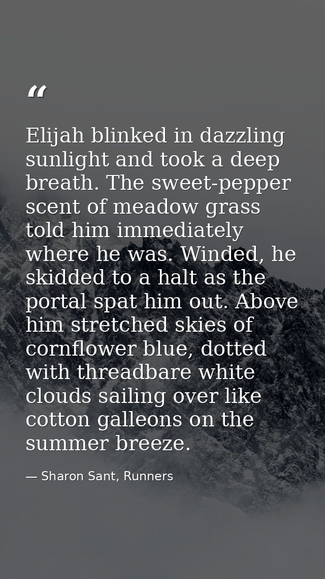 Elijah blinked in dazzling sunlight and took a deep breath. The sweet-pepper scent of meadow grass told him immediately  — Sharon Sant, Runners