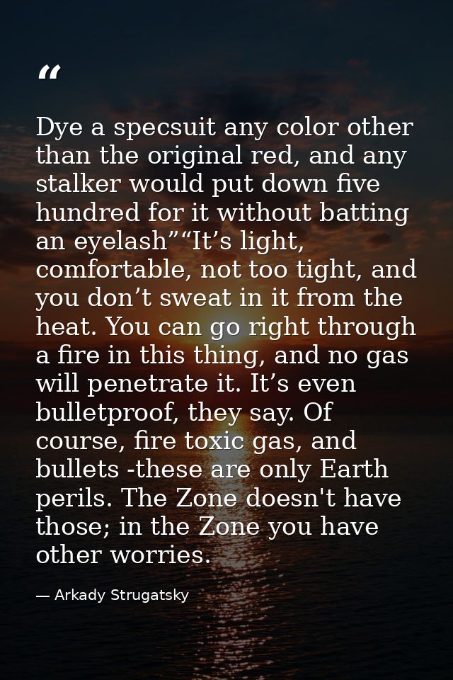 Dye a specsuit any color other than the original red, and any stalker would put down five hundred for it without batting — Arkady Strugatsky