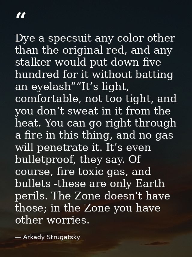Dye a specsuit any color other than the original red, and any stalker would put down five hundred for it without batting — Arkady Strugatsky