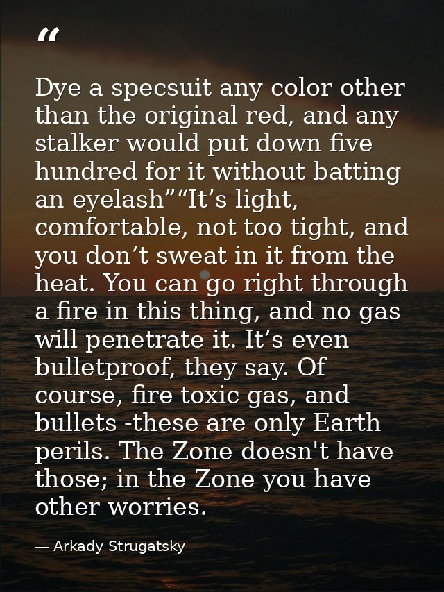Dye a specsuit any color other than the original red, and any stalker would put down five hundred for it without batting — Arkady Strugatsky