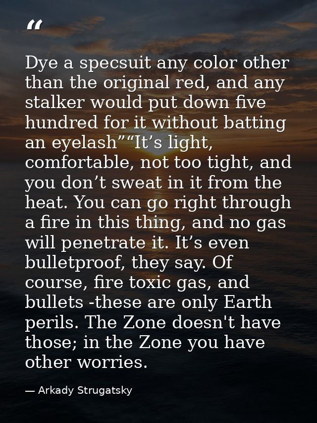 Dye a specsuit any color other than the original red, and any stalker would put down five hundred for it without batting — Arkady Strugatsky