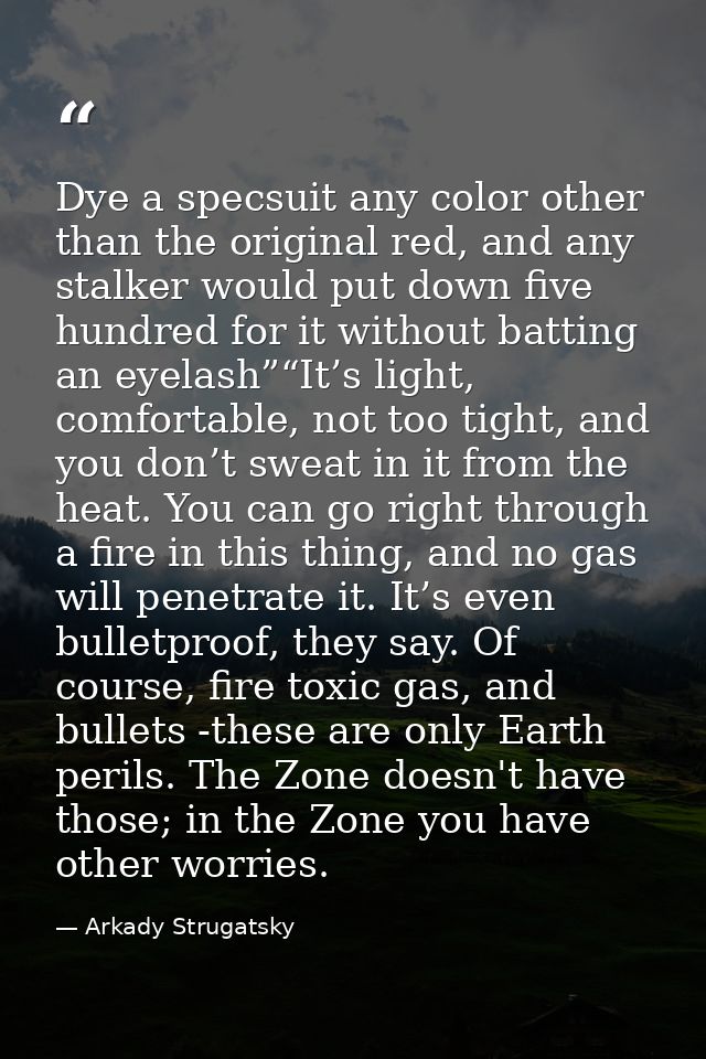 Dye a specsuit any color other than the original red, and any stalker would put down five hundred for it without batting — Arkady Strugatsky