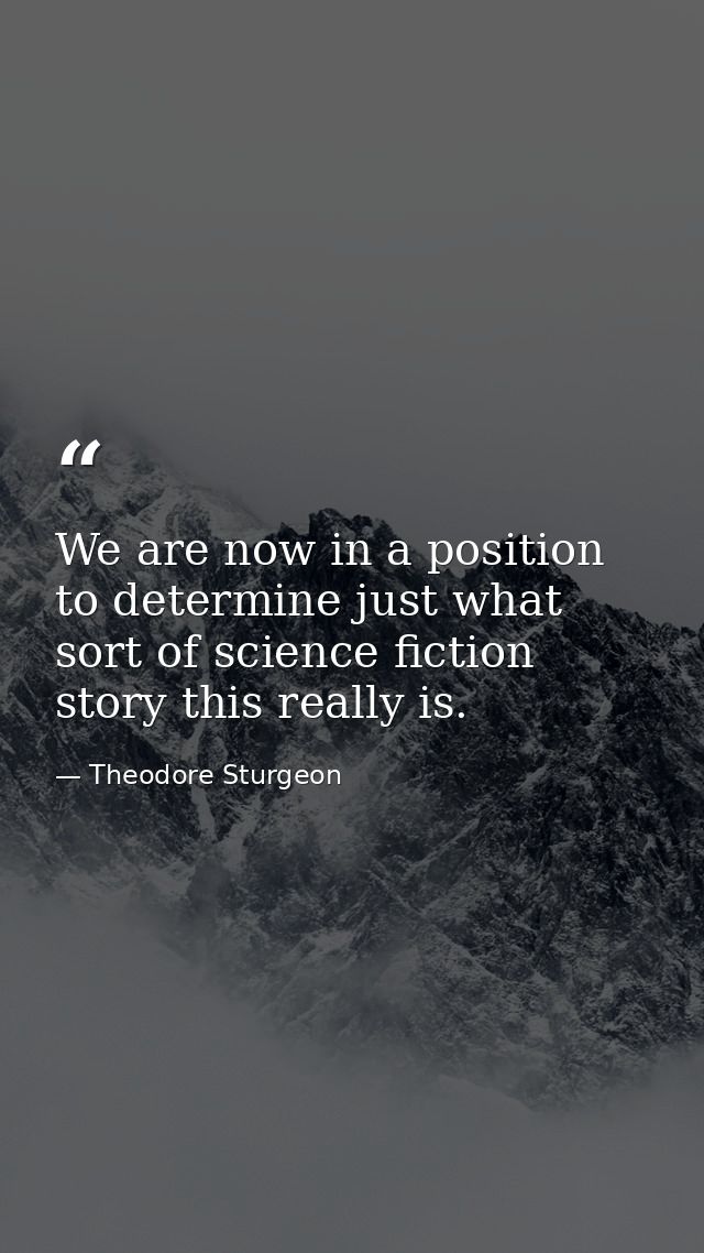 We are now in a position to determine just what sort of science fiction story this really is. — Theodore Sturgeon