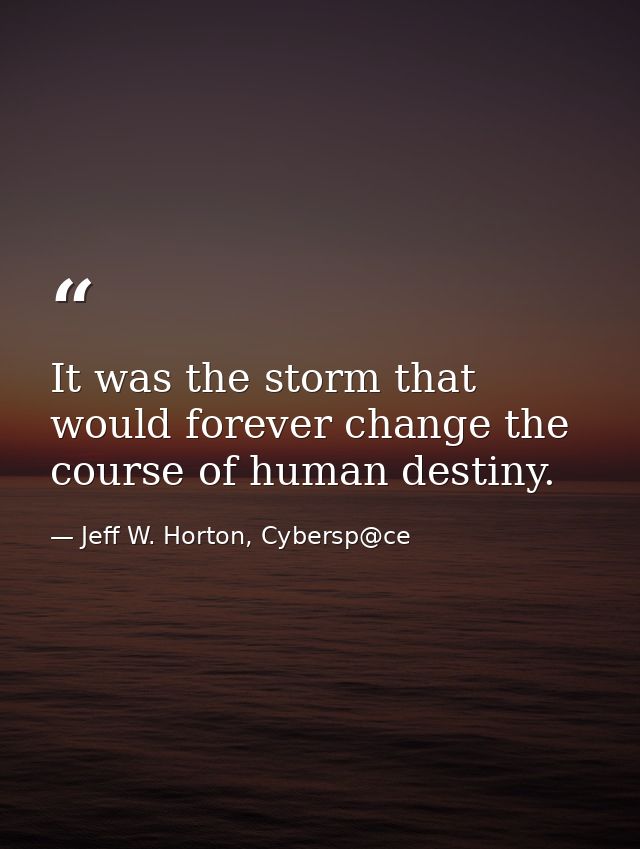 It was the storm that would forever change the course of human destiny. — Jeff W. Horton, Cybersp@ce