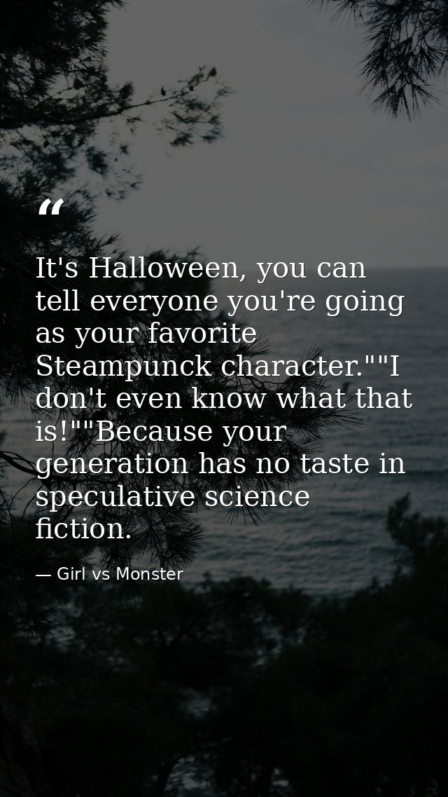 It's Halloween, you can tell everyone you're going as your favorite Steampunck character.""I don't even know what that i — Girl vs Monster