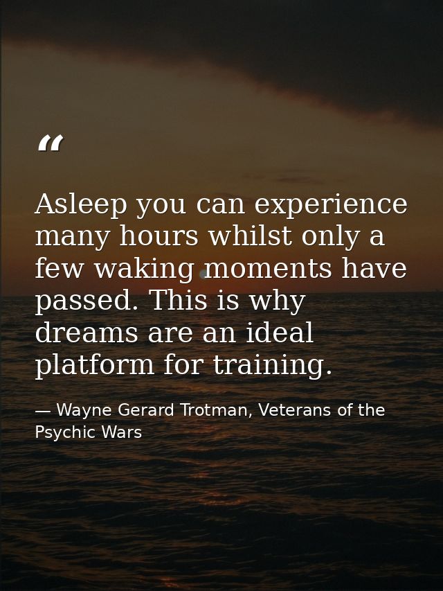 Asleep you can experience many hours whilst only a few waking moments have passed. This is why dreams are an ideal platf — Wayne Gerard Trotman, Veterans of the Psychic Wars