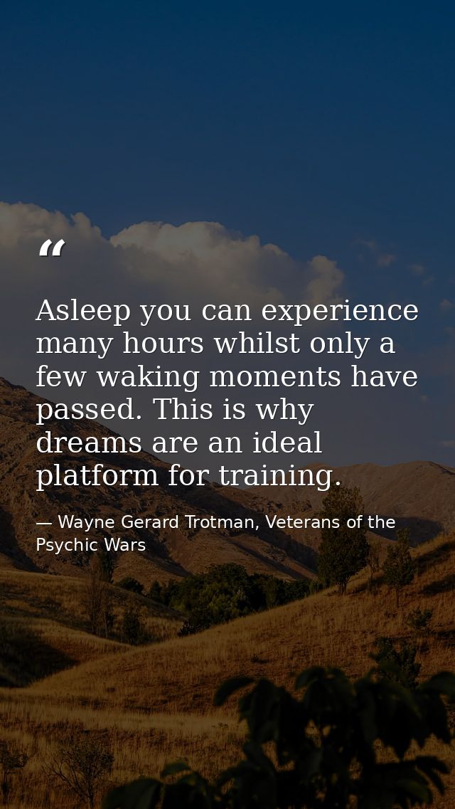 Asleep you can experience many hours whilst only a few waking moments have passed. This is why dreams are an ideal platf — Wayne Gerard Trotman, Veterans of the Psychic Wars