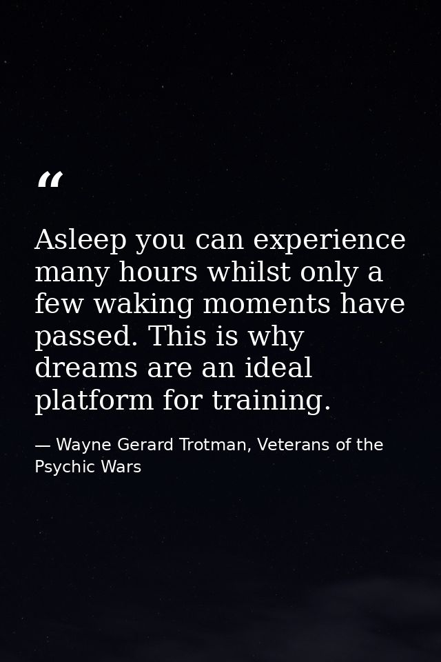 Asleep you can experience many hours whilst only a few waking moments have passed. This is why dreams are an ideal platf — Wayne Gerard Trotman, Veterans of the Psychic Wars