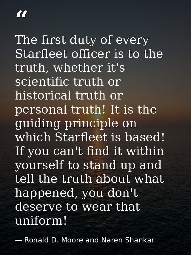 The first duty of every Starfleet officer is to the truth, whether it's scientific truth or historical truth or personal — Ronald D. Moore and Naren Shankar