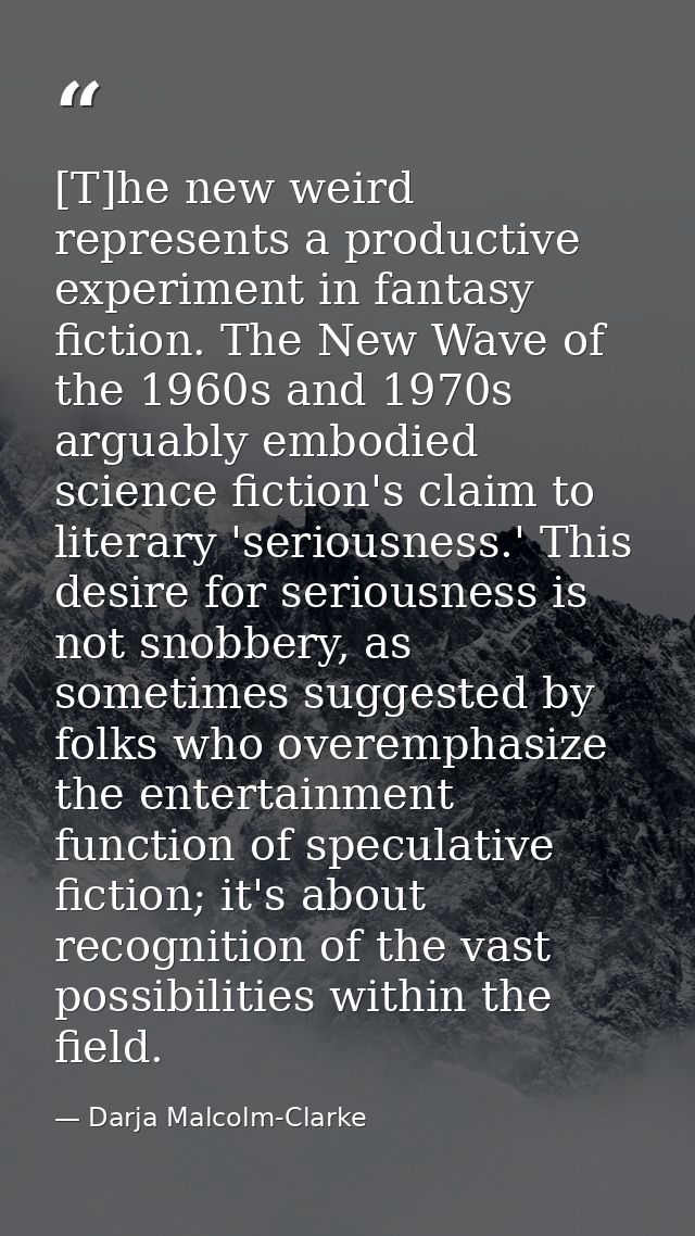[T]he new weird represents a productive experiment in fantasy fiction. The New Wave of the 1960s and 1970s arguably embo — Darja Malcolm-Clarke