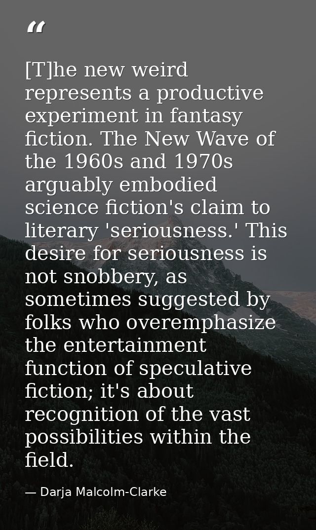 [T]he new weird represents a productive experiment in fantasy fiction. The New Wave of the 1960s and 1970s arguably embo — Darja Malcolm-Clarke