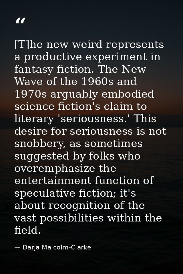 [T]he new weird represents a productive experiment in fantasy fiction. The New Wave of the 1960s and 1970s arguably embo — Darja Malcolm-Clarke