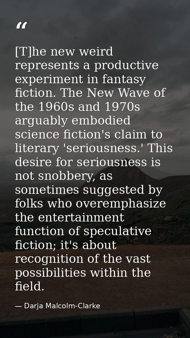 [T]he new weird represents a productive experiment in fantasy fiction. The New Wave of the 1960s and 1970s arguably embo — Darja Malcolm-Clarke