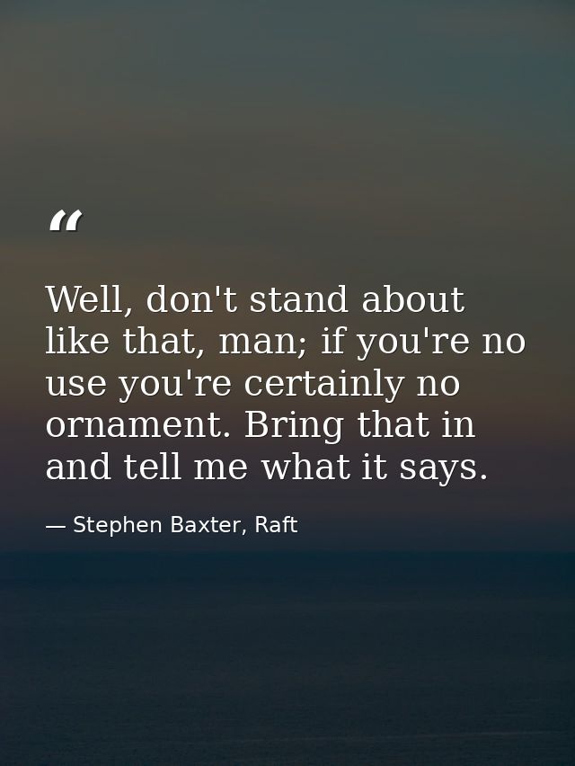 Well, don't stand about like that, man; if you're no use you're certainly no ornament. Bring that in and tell me what it — Stephen Baxter, Raft