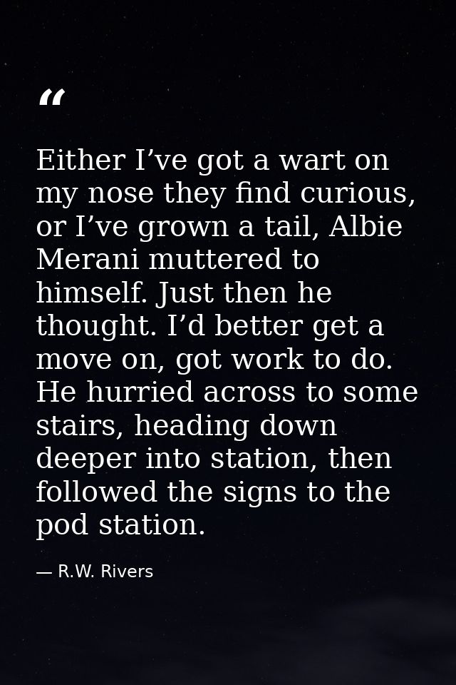 Either I’ve got a wart on my nose they find curious, or I’ve grown a tail, Albie Merani muttered to himself. Just then h — R.W. Rivers