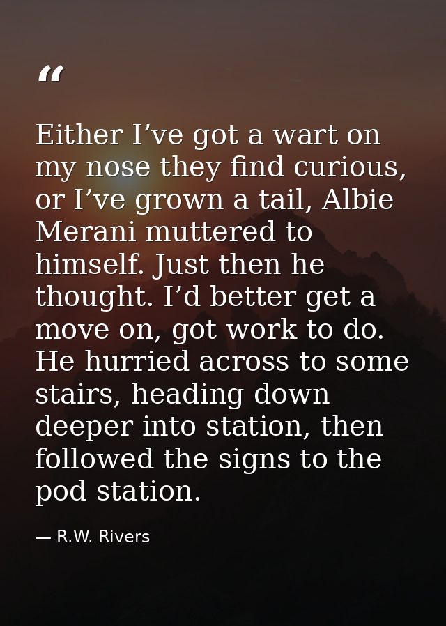 Either I’ve got a wart on my nose they find curious, or I’ve grown a tail, Albie Merani muttered to himself. Just then h — R.W. Rivers