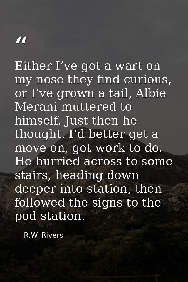 Either I’ve got a wart on my nose they find curious, or I’ve grown a tail, Albie Merani muttered to himself. Just then h — R.W. Rivers