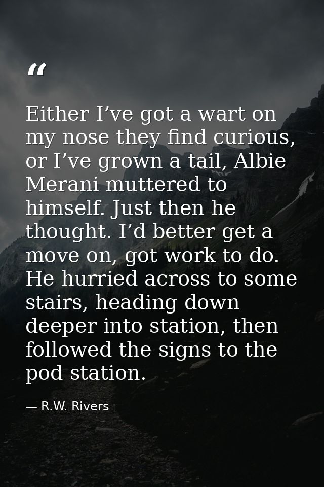 Either I’ve got a wart on my nose they find curious, or I’ve grown a tail, Albie Merani muttered to himself. Just then h — R.W. Rivers