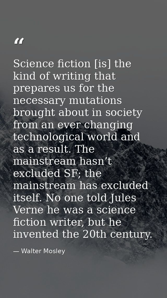 Science fiction [is] the kind of writing that prepares us for the necessary mutations brought about in society from an e — Walter Mosley