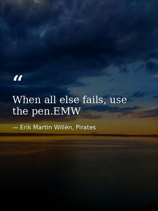 When all else fails, use the pen.EMW — Erik Martin Willén, Pirates