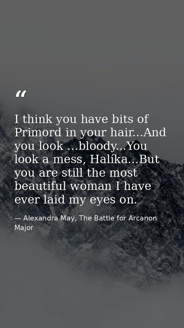 I think you have bits of Primord in your hair...And you look …bloody...You look a mess, Halíka...But you are still the m — Alexandra May, The Battle for Arcanon Major