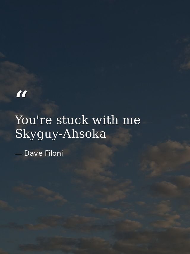 You're stuck with me Skyguy-Ahsoka — Dave Filoni