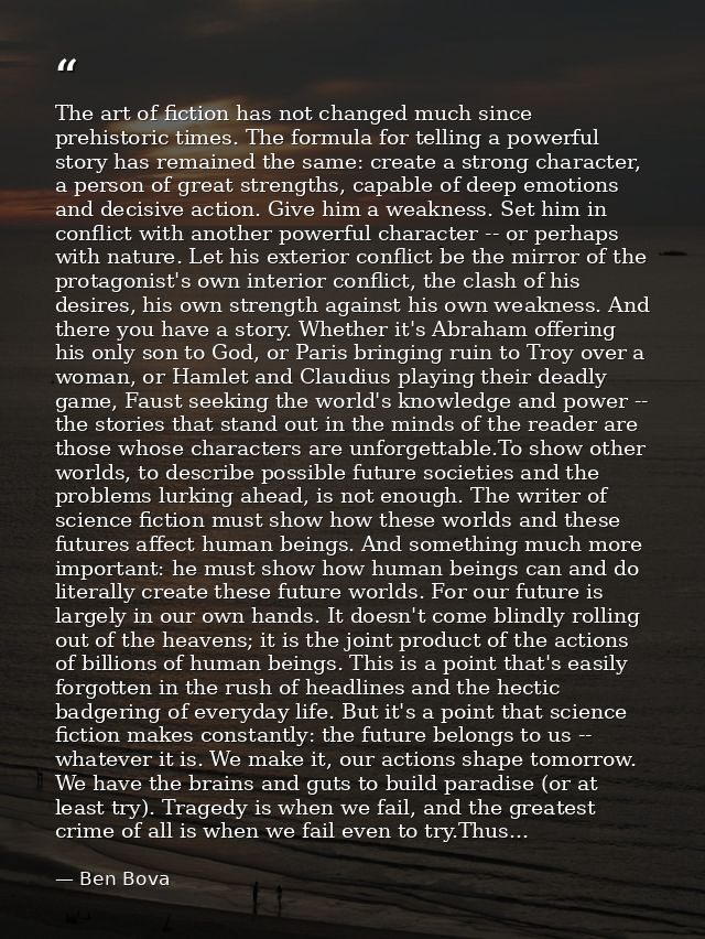 The art of fiction has not changed much since prehistoric times. The formula for telling a powerful story has remained t — Ben Bova