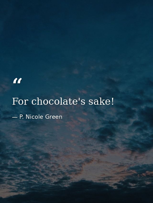 For chocolate's sake! — P. Nicole Green