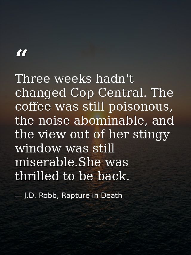 Three weeks hadn't changed Cop Central. The coffee was still poisonous, the noise abominable, and the view out of her st — J.D. Robb, Rapture in Death