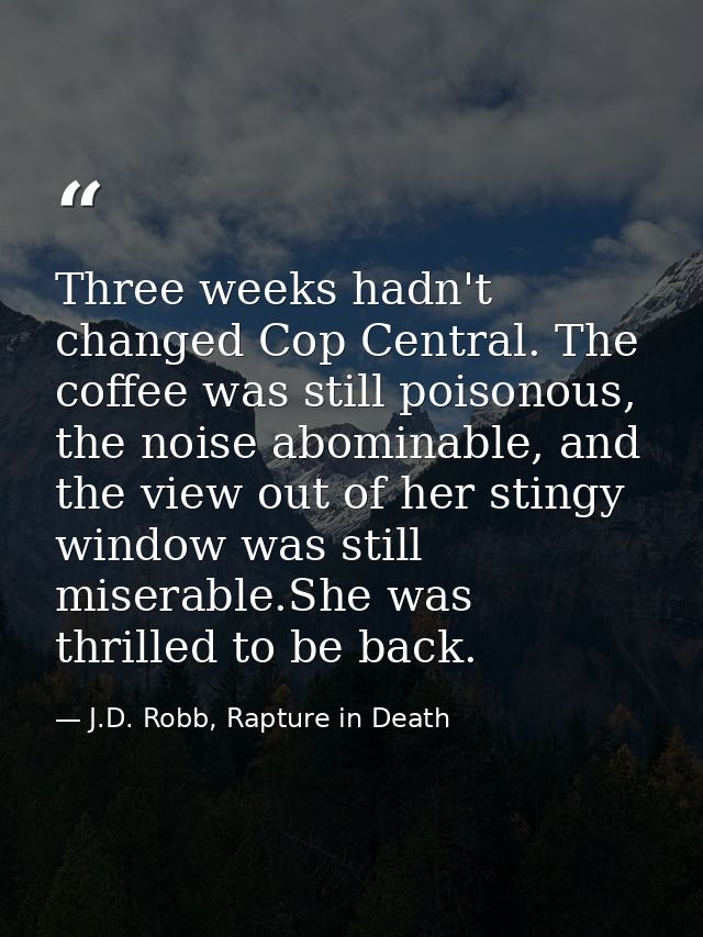 Three weeks hadn't changed Cop Central. The coffee was still poisonous, the noise abominable, and the view out of her st — J.D. Robb, Rapture in Death